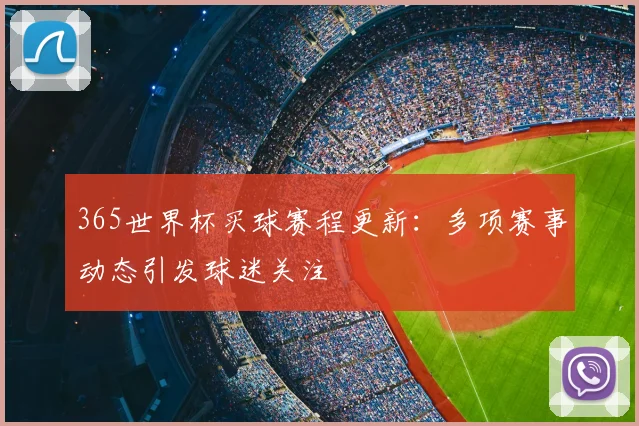 365世界杯买球赛程更新：多项赛事动态引发球迷关注