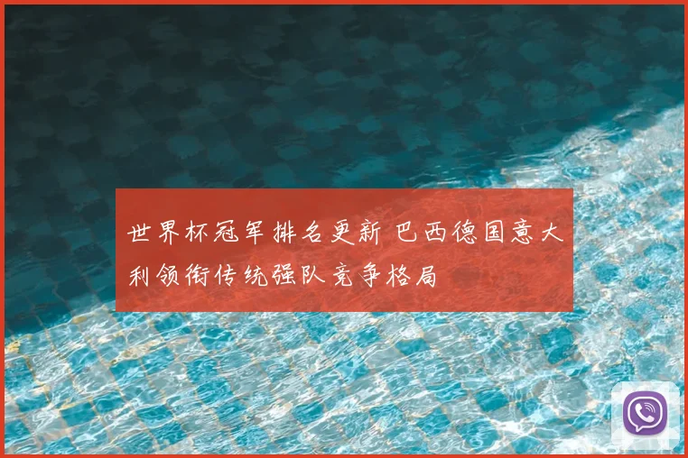 世界杯冠军排名更新 巴西德国意大利领衔传统强队竞争格局