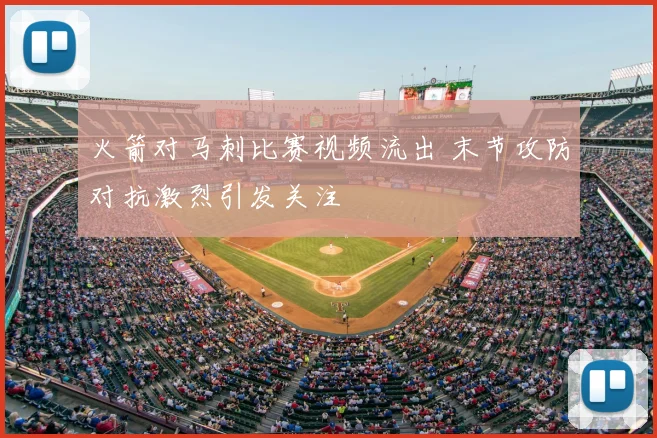 火箭对马刺比赛视频流出 末节攻防对抗激烈引发关注