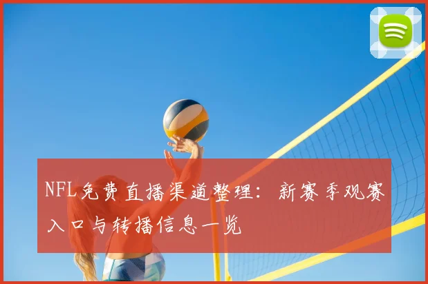 NFL免费直播渠道整理：新赛季观赛入口与转播信息一览