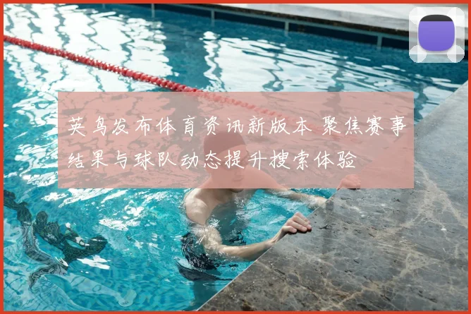 英鸟发布体育资讯新版本 聚焦赛事结果与球队动态提升搜索体验