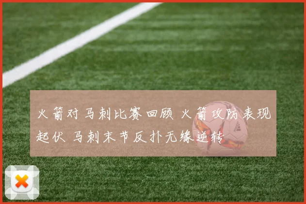 火箭对马刺比赛回顾 火箭攻防表现起伏 马刺末节反扑无缘逆转