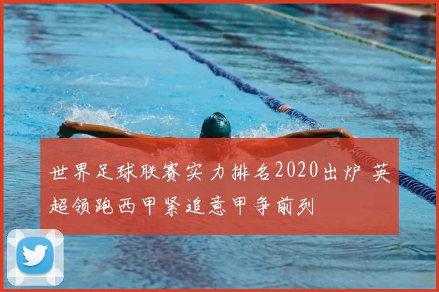 世界足球联赛实力排名2020出炉 英超领跑西甲紧追意甲争前列