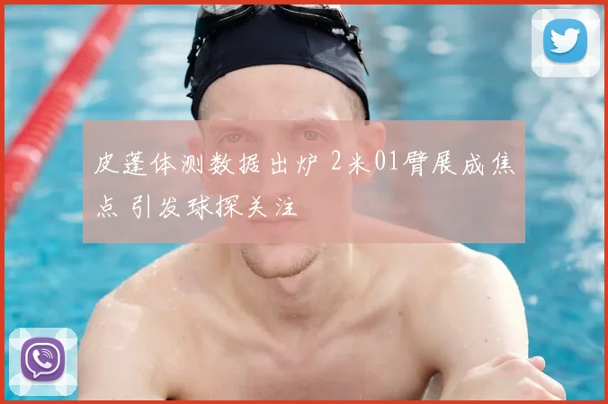皮蓬体测数据出炉 2米01臂展成焦点 引发球探关注