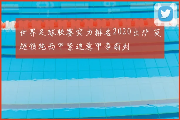 世界足球联赛实力排名2020出炉 英超领跑西甲紧追意甲争前列